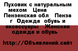 Пуховик с натуральным мехом › Цена ­ 2 000 - Пензенская обл., Пенза г. Одежда, обувь и аксессуары » Женская одежда и обувь   